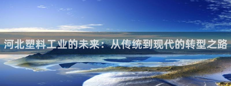 太陽集團游戲城(138)官方網址：河北塑料工業的未來：從傳統