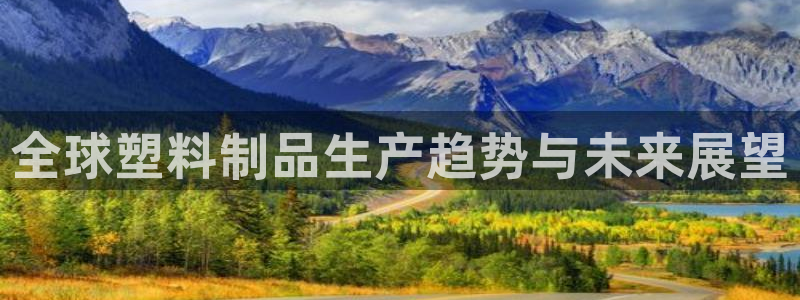 太陽商城貴賓會2017cm：全球塑料制品生產趨勢與未來展望